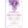 Spiritual Herbalism: The Beginner Herbalist's Companion: A Chakra-System Herbal Approach to Elevated Wellness with Plant Spirits and Nature's Most Pow - Paperback