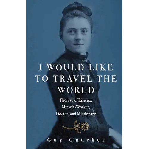 I Would Like to Travel the World: Therese of Lisieux: Miracle-Worker, Doctor, and Missionary - Paperback