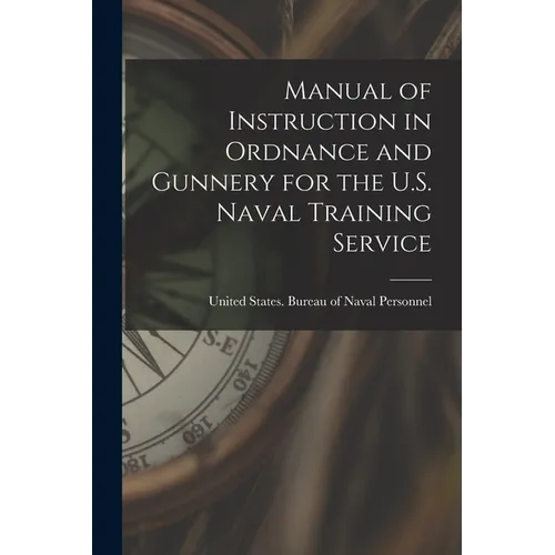 Manual of Instruction in Ordnance and Gunnery for the U.S. Naval Training Service - Paperback