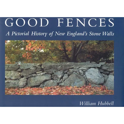 Good Fences: A Pictorial History of New England's Stone Walls - Hardcover