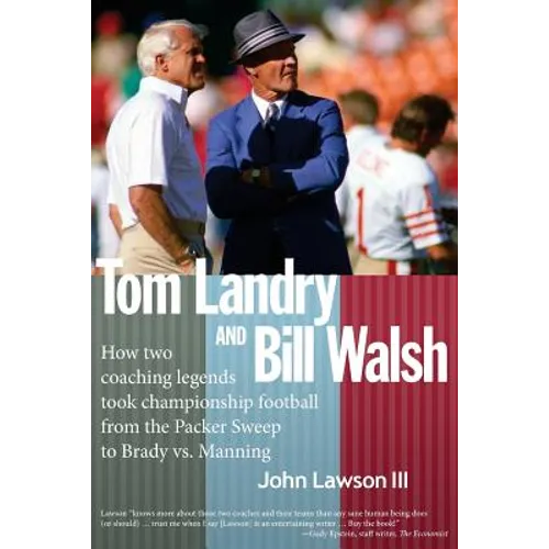 Tom Landry And Bill Walsh: How two coaching legends took championship football from the Packer Sweep to Brady vs. Manning - Paperback