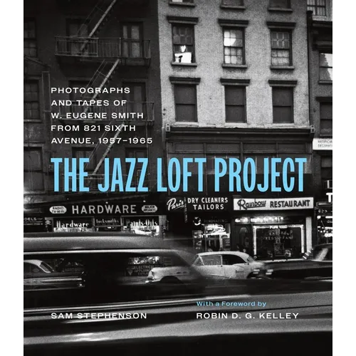 The Jazz Loft Project: Photographs and Tapes of W. Eugene Smith from 821 Sixth Avenue, 1957-1965 - Hardcover