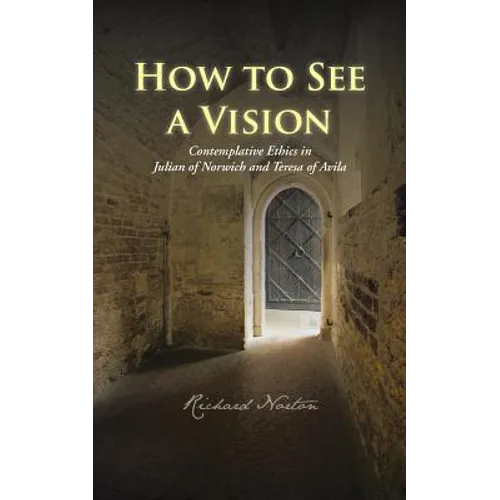 How to See a Vision: Contemplative Ethics in Julian of Norwich and Teresa of Avila - Paperback
