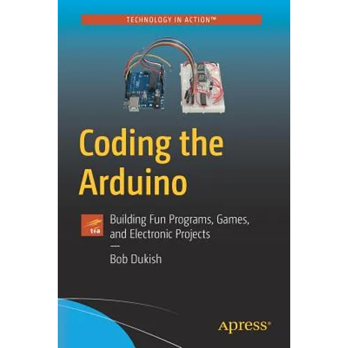 Coding the Arduino: Building Fun Programs, Games, and Electronic Projects - Paperback