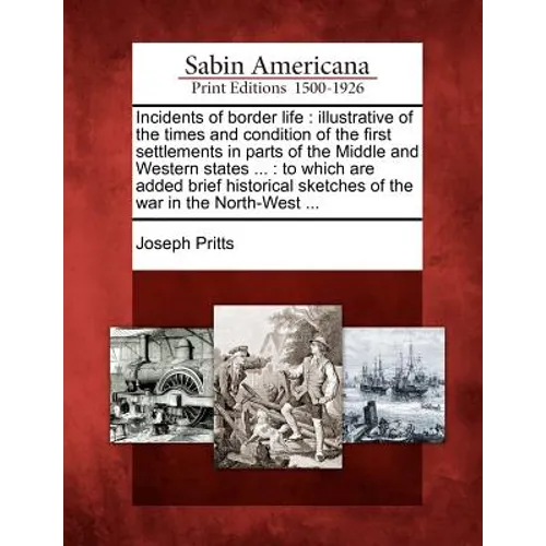 Incidents of border life: illustrative of the times and condition of the first settlements in parts of the Middle and Western states ...: to whi - Paperback