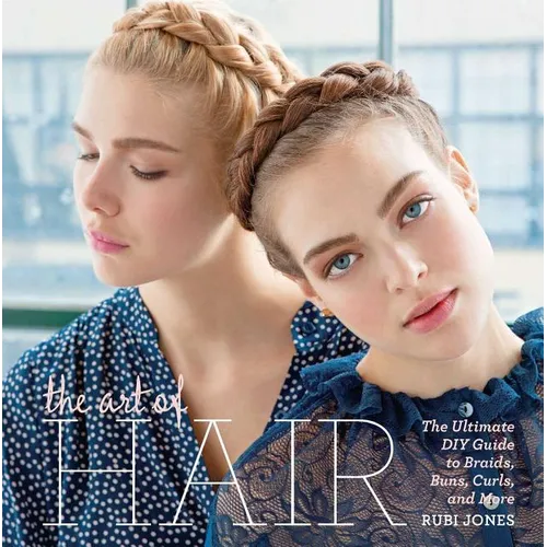 The Art of Hair: The Ultimate DIY Guide to Braids, Buns, Curls, and More - Hardcover