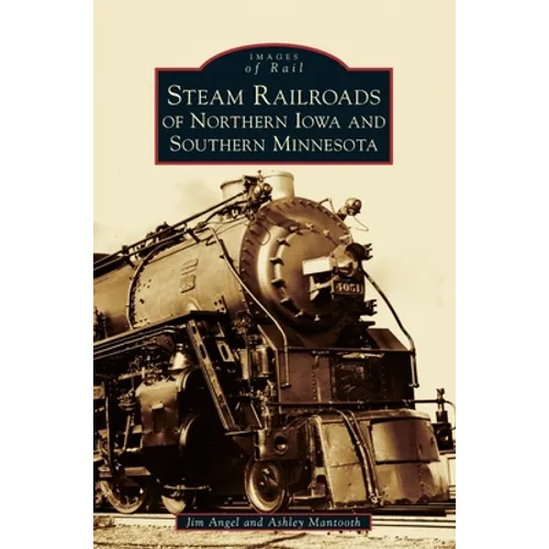 Steam Railroads of Northern Iowa and Southern Minnesota - Hardcover