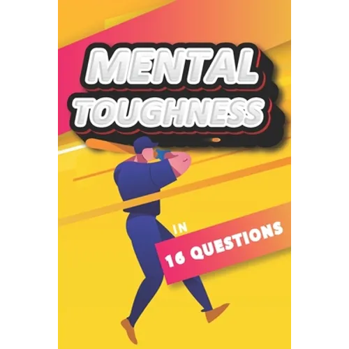 Mental Toughness In 16 Questions: Mental Training For Baseball, Mental Toughness For Athletes - Paperback