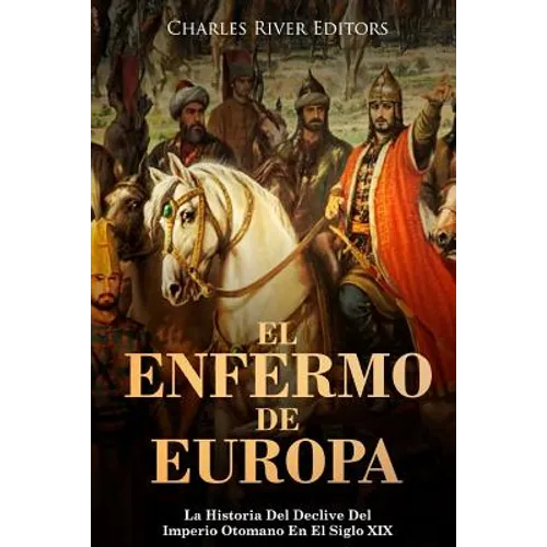 El Enfermo De Europa: La Historia Del Declive Del Imperio Otomano En El Siglo XIX - Paperback