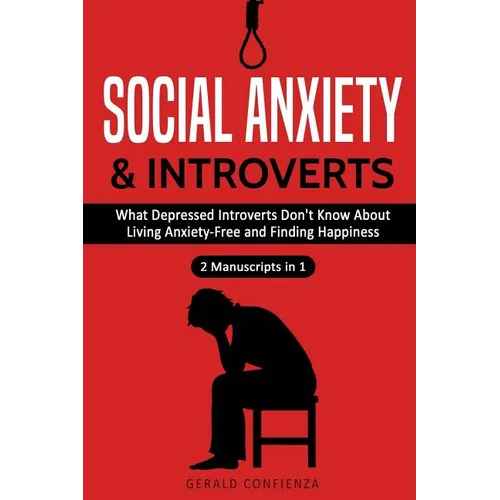 Social Anxiety and Introverts: What Depressed Introverts Don't Know About Living Anxiety Free and Finding Happiness (2 Manuscripts in 1) - Paperback