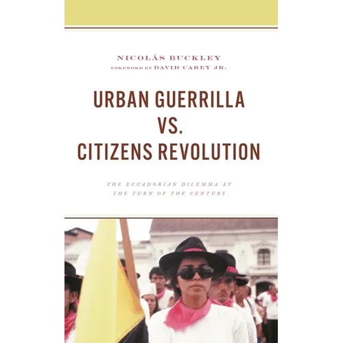 Urban Guerrilla vs. Citizens Revolution: The Ecuadorian Dilemma at the Turn of the Century - Hardcover