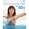 End Everyday Pain for 50+: A 10-Minute-A-Day Program of Stretching, Strengthening and Movement to Break the Grip of Pain - Paperback