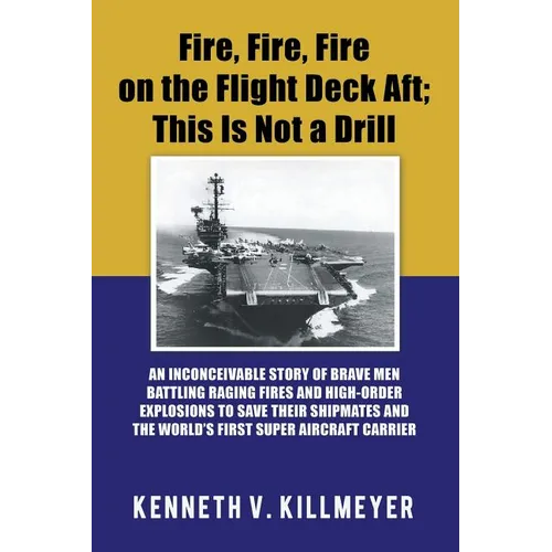 Fire, Fire, Fire on the Flight Deck Aft; This Is Not a Drill: An Inconceivable Story of Brave Men Battling Raging Fires and High-Order Explosions to S - Paperback