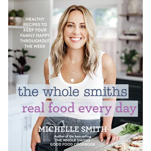 The Whole Smiths Real Food Every Day: Healthy Recipes to Keep Your Family Happy Throughout the Week - Hardcover