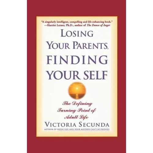 Losing Your Parents, Finding Your Self: The Defining Turning Point of Adult Life - Paperback