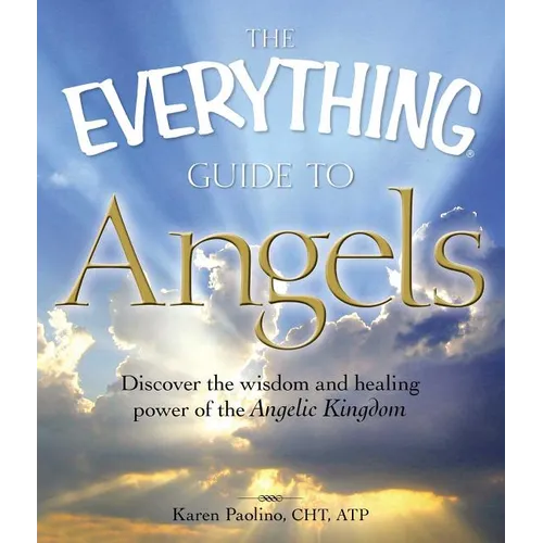 The Everything Guide to Angels: Discover the Wisdom and Healing Power of the Angelic Kingdom - Paperback