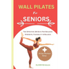 Wall Pilates for Seniors: The Effective 28-Days For Building Strength, Flexibility & Balance - Paperback