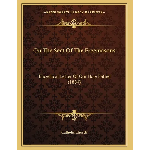 On The Sect Of The Freemasons: Encyclical Letter Of Our Holy Father (1884) - Paperback