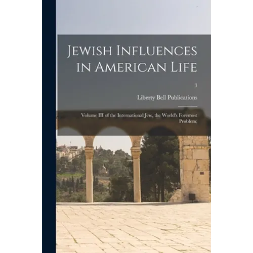 Jewish Influences in American Life; Volume III of the International Jew, the World's Foremost Problem;; 3 - Paperback