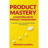 Product Mastery a Masterclass in Product Management: Crafting Innovations, Navigating Challenges, Driving Success - Hardcover