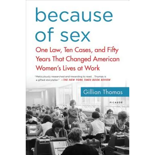 Because of Sex: One Law, Ten Cases, and Fifty Years That Changed American Women's Lives at Work - Paperback