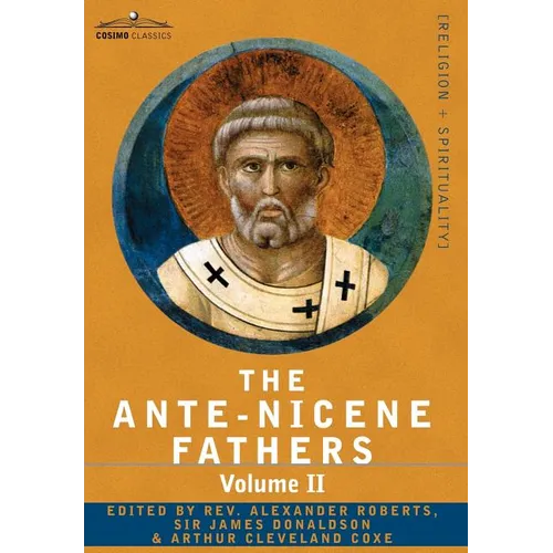 The Ante-Nicene Fathers: The Writings of the Fathers Down to A.D. 325 Volume II - Fathers of the Second Century - Hermas, Tatian, Theophilus, a - Hardcover