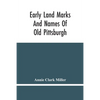 Early Land Marks And Names Of Old Pittsburgh - Paperback