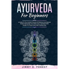 Ayurveda For Beginners: A Guide To The Ancient Practice Of Balance And Natural Health Harmonize Your Body, Soul, And Mind With Simple-To-Follo - Paperback