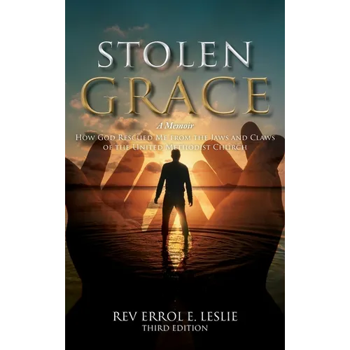 Stolen Grace: A Memoir: How God Rescued Me from the Jaws and Claws of the United Methodist Church THIRD EDITION - Hardcover