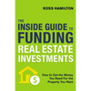 The Inside Guide to Funding Real Estate Investments: How to Get the Money You Need for the Property You Want - Paperback