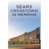 Sears Crosstown in Memphis: From Catalogues to a Concourse - Paperback