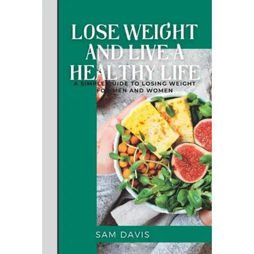 Lose weight and live a healthy life: A simple guide to lose weight for men and women. - Paperback