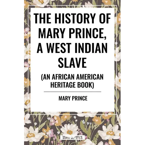 The History of Mary Prince, a West Indian Slave: To Which Is Added, the Narrative of Asa-Asa, a Captured African - Hardcover