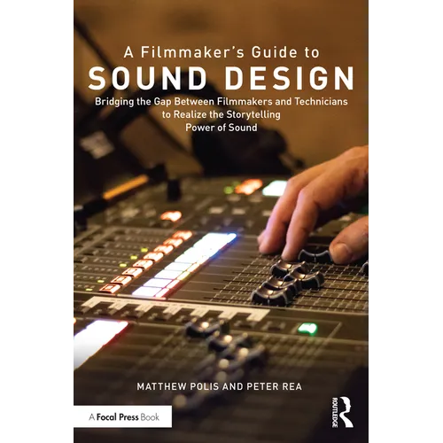 A Filmmaker's Guide to Sound Design: Bridging the Gap Between Filmmakers and Technicians to Realize the Storytelling Power of Sound - Paperback