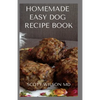 Homemade Easy Dog Recipe Book: How To Make A Delicious Food For Your dog To Fight Against Diseases And Boost Immunity - Paperback