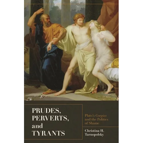 Prudes, Perverts, and Tyrants: Plato's Gorgias and the Politics of Shame - Paperback