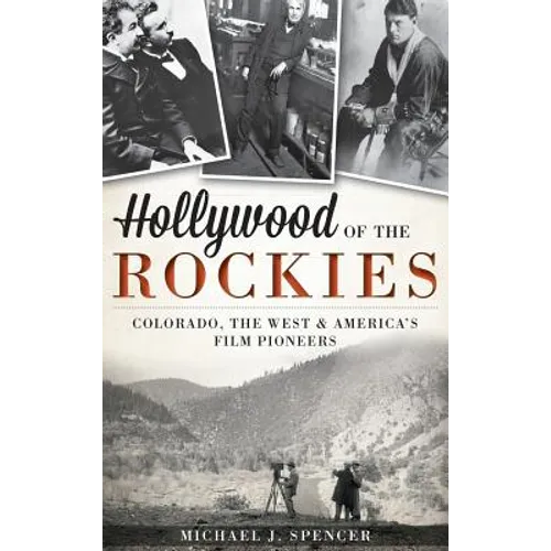Hollywood of the Rockies: Colorado, the West & America's Film Pioneers - Hardcover