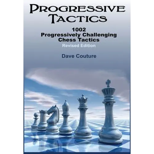 Progressive Tactics: 1002 Progressively Challenging Chess Tactics - Paperback