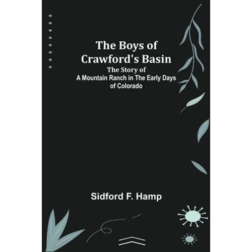 The Boys of Crawford's Basin; The Story of a Mountain Ranch in the Early Days of Colorado - Paperback