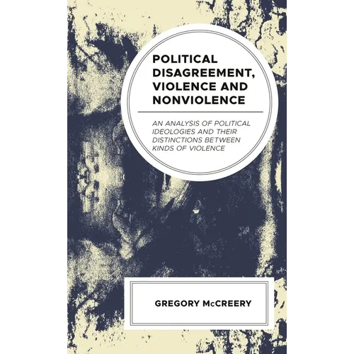 Political Disagreement, Violence and Nonviolence: An Analysis of Political Ideologies and Their Distinctions Between Kinds of Violence - Hardcover