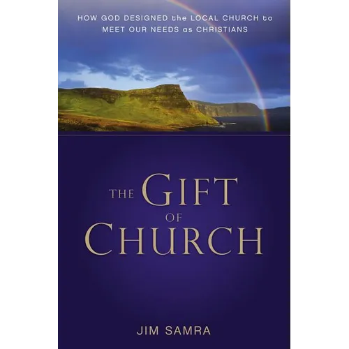 The Gift of Church: How God Designed the Local Church to Meet Our Needs as Christians - Paperback