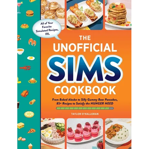 The Unofficial Sims Cookbook: From Baked Alaska to Silly Gummy Bear Pancakes, 85+ Recipes to Satisfy the Hunger Need - Hardcover