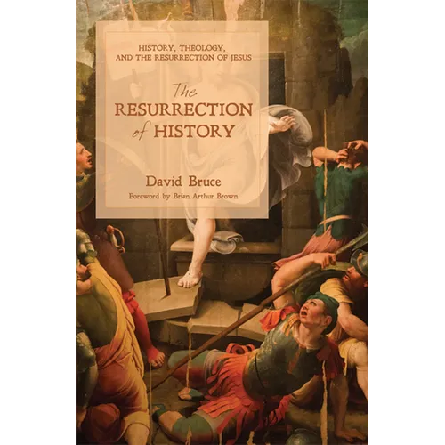 The Resurrection of History: History, Theology, and the Resurrection of Jesus - Paperback