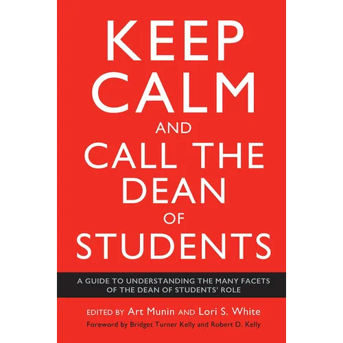Keep Calm and Call the Dean of Students: A Guide to Understanding the Many Facets of the Dean of Students' Role - Paperback