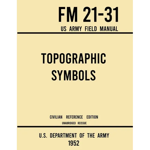 Topographic Symbols - FM 21-31 US Army Field Manual (1952 Civilian Reference Edition): Unabridged Handbook on Over 200 Symbols for Map Reading and Lan - Paperback
