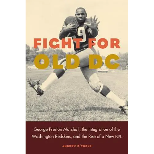 Fight for Old DC: George Preston Marshall, the Integration of the Washington Redskins, and the Rise of a New NFL - Hardcover
