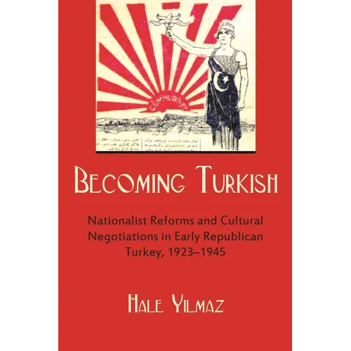 Becoming Turkish: Nationalist Reforms and Cultural Negotiations in Early Republican Turkey 1923-1945 - Hardcover