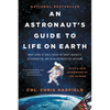 An Astronaut's Guide to Life on Earth: What Going to Space Taught Me about Ingenuity, Determination, and Being Prepared for Anything - Paperback