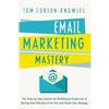 Email Marketing Mastery: The Step-By-Step System for Building an Email List of Raving Fans Who Buy From You and Share Your Message - Paperback