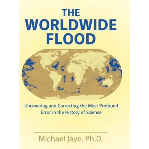 The Worldwide Flood: Uncovering and Correcting the Most Profound Error in the History of Science - Hardcover